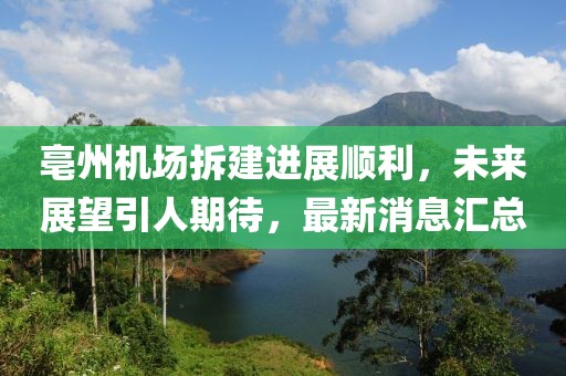 亳州機場拆建進展順利，未來展望引人期待，最新消息匯總
