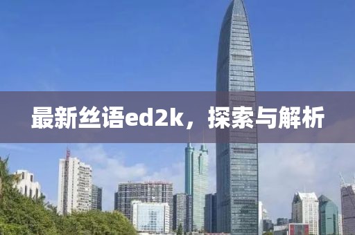 最新絲語ed2k，探索與解析