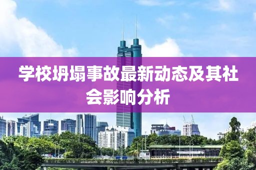 學(xué)校坍塌事故最新動(dòng)態(tài)及其社會(huì)影響分析