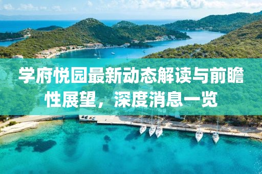 學府悅園最新動態(tài)解讀與前瞻性展望，深度消息一覽