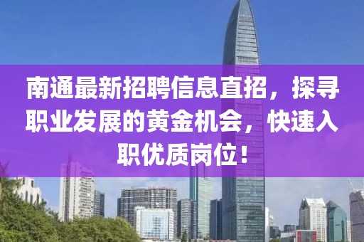 南通最新招聘信息直招，探尋職業(yè)發(fā)展的黃金機會，快速入職優(yōu)質(zhì)崗位！