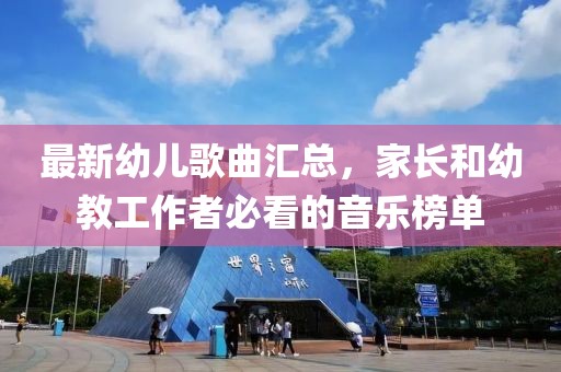 最新幼兒歌曲匯總，家長和幼教工作者必看的音樂榜單
