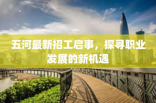 五河最新招工啟事，探尋職業(yè)發(fā)展的新機(jī)遇