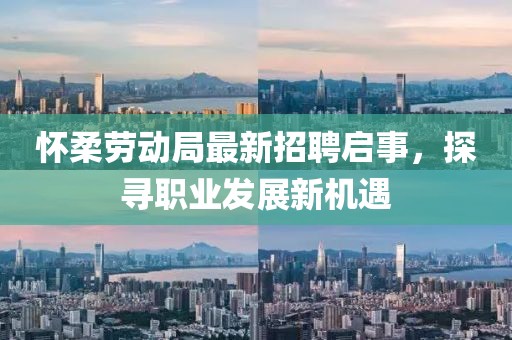 懷柔勞動局最新招聘啟事，探尋職業(yè)發(fā)展新機遇