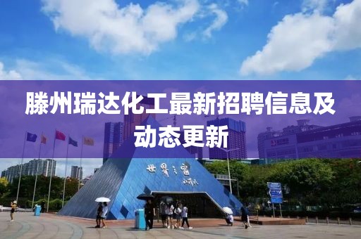 滕州瑞達化工最新招聘信息及動態(tài)更新