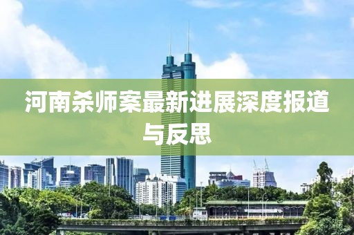 河南殺師案最新進(jìn)展深度報(bào)道與反思