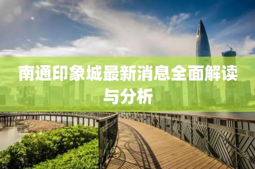 南通印象城最新消息全面解讀與分析