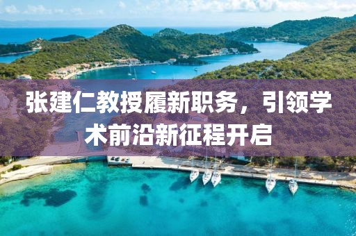 張建仁教授履新職務(wù)，引領(lǐng)學(xué)術(shù)前沿新征程開啟