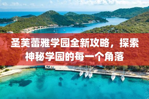 圣芙蕾雅學(xué)園全新攻略，探索神秘學(xué)園的每一個(gè)角落