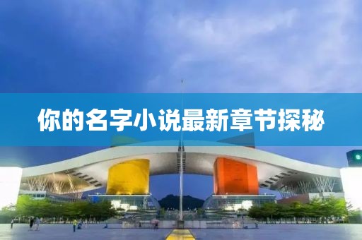 你的名字小說最新章節(jié)探秘