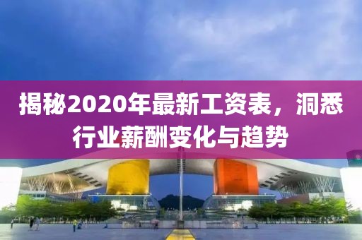 揭秘2020年最新工資表，洞悉行業(yè)薪酬變化與趨勢(shì)