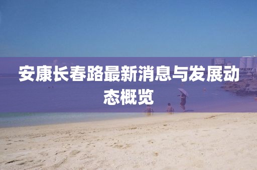安康長春路最新消息與發(fā)展動態(tài)概覽