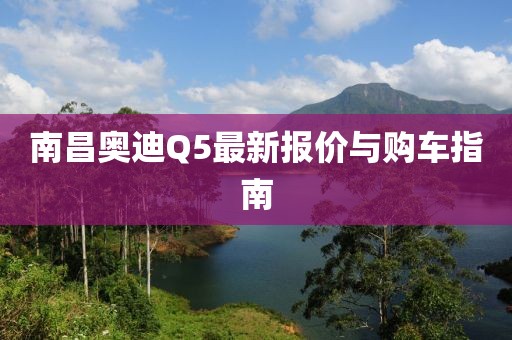 南昌奧迪Q5最新報(bào)價(jià)與購車指南