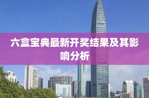 六盒寶典最新開獎(jiǎng)結(jié)果及其影響分析
