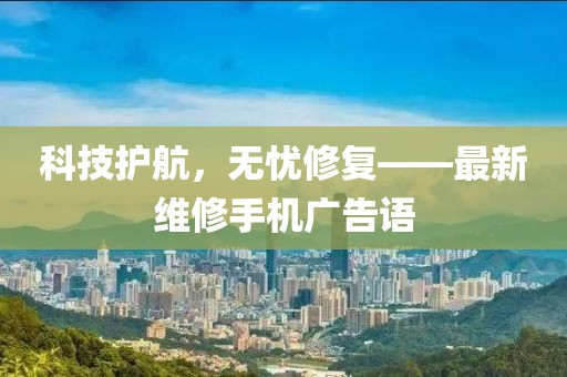 科技護航，無憂修復——最新維修手機廣告語