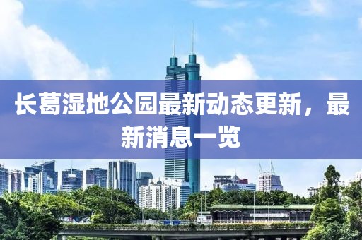 長葛濕地公園最新動態(tài)更新，最新消息一覽