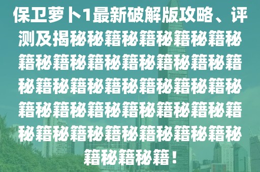 保衛(wèi)蘿卜1最新破解版攻略、評測及揭秘秘籍秘籍秘籍秘籍秘籍秘籍秘籍秘籍秘籍秘籍秘籍秘籍秘籍秘籍秘籍秘籍秘籍秘籍秘籍秘籍秘籍秘籍秘籍秘籍秘籍秘籍秘籍秘籍秘籍秘籍秘籍秘籍秘籍！