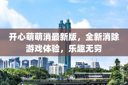 開(kāi)心萌萌消最新版，全新消除游戲體驗(yàn)，樂(lè)趣無(wú)窮