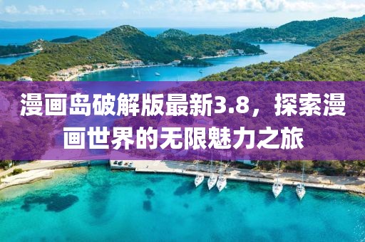 漫畫(huà)島破解版最新3.8，探索漫畫(huà)世界的無(wú)限魅力之旅