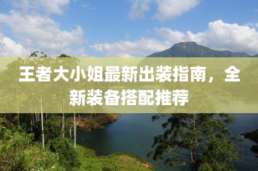 王者大小姐最新出裝指南，全新裝備搭配推薦