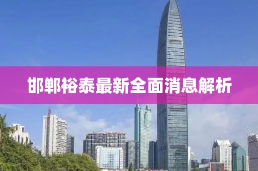 邯鄲裕泰最新全面消息解析