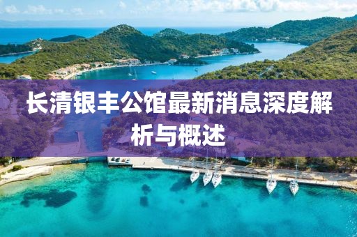 長(zhǎng)清銀豐公館最新消息深度解析與概述