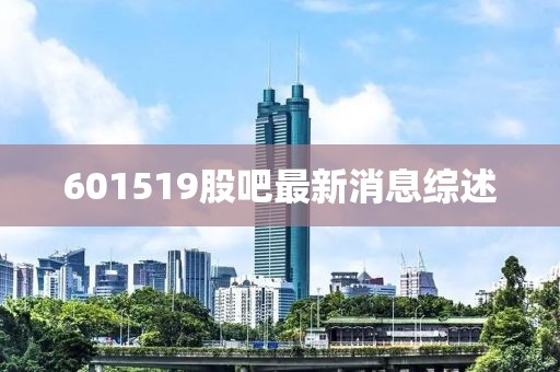 601519股吧最新消息綜述