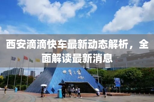 西安滴滴快車最新動態(tài)解析，全面解讀最新消息