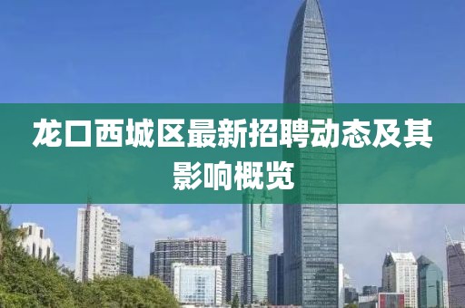 龍口西城區(qū)最新招聘動(dòng)態(tài)及其影響概覽