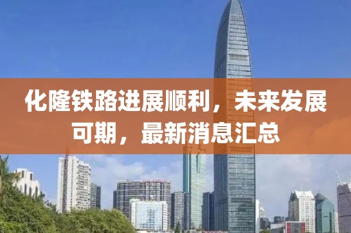 化隆鐵路進(jìn)展順利，未來發(fā)展可期，最新消息匯總