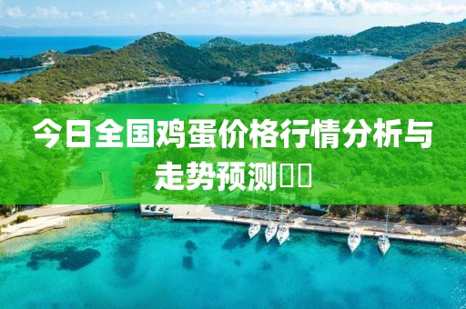 今日全國(guó)雞蛋價(jià)格行情分析與走勢(shì)預(yù)測(cè)??