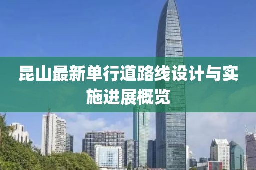 昆山最新單行道路線設(shè)計與實施進展概覽