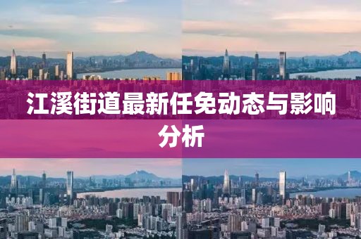 江溪街道最新任免動(dòng)態(tài)與影響分析