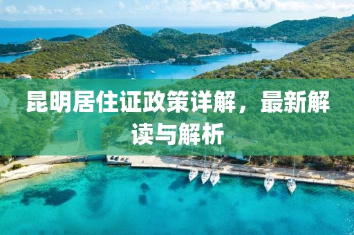 昆明居住證政策詳解，最新解讀與解析