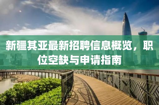 新疆其亞最新招聘信息概覽，職位空缺與申請指南