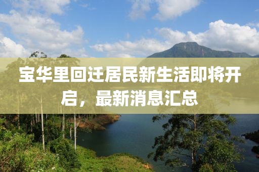 寶華里回遷居民新生活即將開(kāi)啟，最新消息匯總