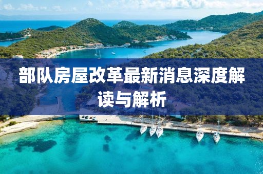 部隊房屋改革最新消息深度解讀與解析