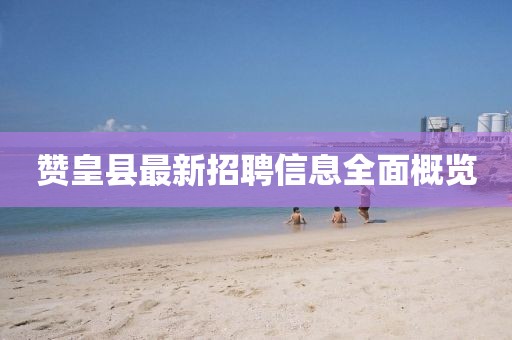 贊皇縣最新招聘信息全面概覽