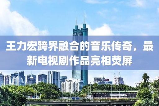 王力宏跨界融合的音樂傳奇，最新電視劇作品亮相熒屏