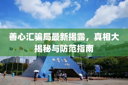 善心匯騙局最新揭露，真相大揭秘與防范指南