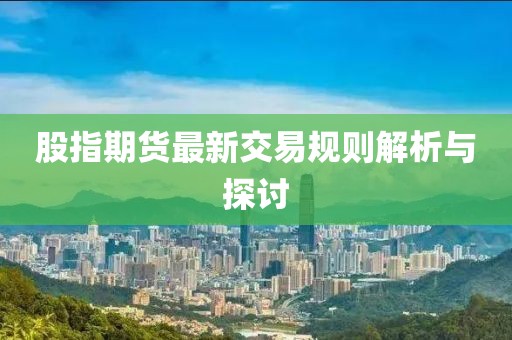 股指期貨最新交易規(guī)則解析與探討