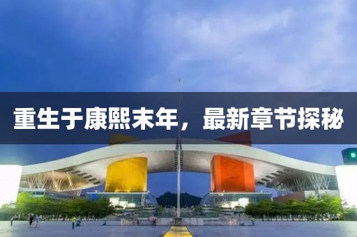 重生于康熙末年，最新章節(jié)探秘