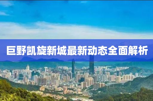 巨野凱旋新城最新動態(tài)全面解析