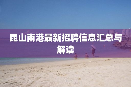昆山南港最新招聘信息匯總與解讀