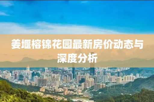 姜堰榕錦花園最新房價動態(tài)與深度分析