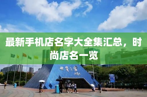 最新手機店名字大全集匯總，時尚店名一覽