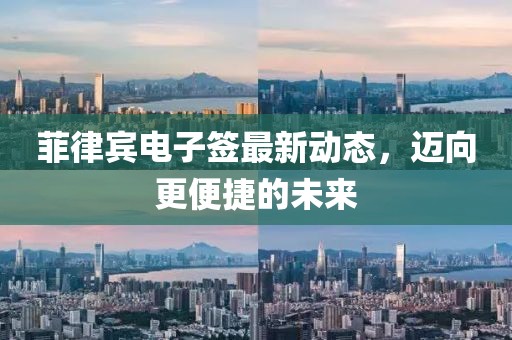 菲律賓電子簽最新動態(tài)，邁向更便捷的未來