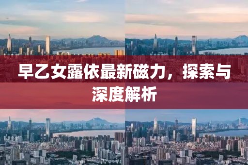 早乙女露依最新磁力，探索與深度解析