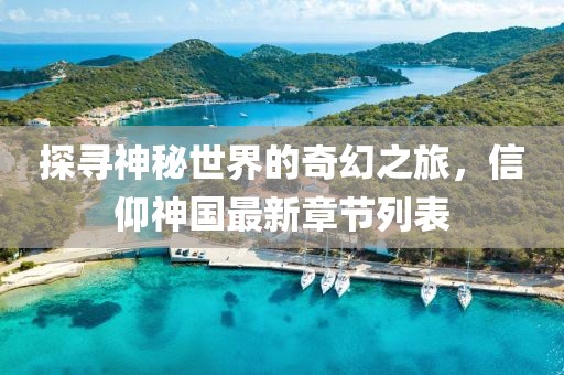 探尋神秘世界的奇幻之旅，信仰神國最新章節(jié)列表