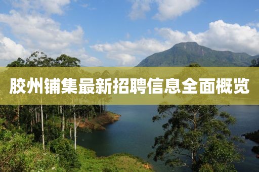 膠州鋪集最新招聘信息全面概覽